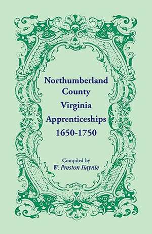 Northumberland County, Virginia, Apprenticeships, 1650-1750 de W. Preston Haynie