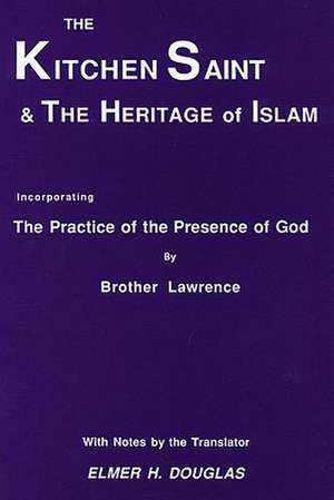 The Kitchen Saint and the Heritage of Islam: Incorporating the Practice of the Presence of God de Brother Lawrence