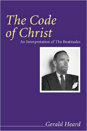 The Code of Christ: An Interpretation of the Beatitudes de Gerald Heard