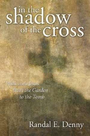 In the Shadow of the Cross de Randal Earl Denny