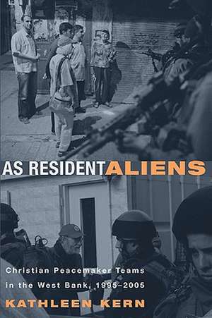 As Resident Aliens: Christian Peacemaker Teams in the West Bank, 1995-2005 de Kathleen Kern