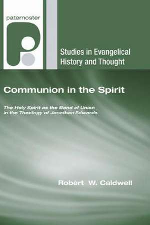 Communion in the Spirit: The Holy Spirit as the Bond of Union in the Theology of Jonathan Edwards de Robert Gellately