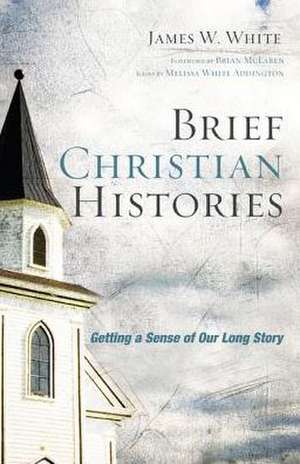 Brief Christian Histories: Getting a Sense of Our Long Story de James W. White