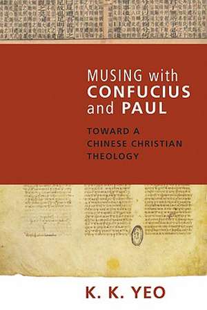 Musing with Confucius and Paul: Toward a Chinese Christian Theology de Khiok-Khng Yeo