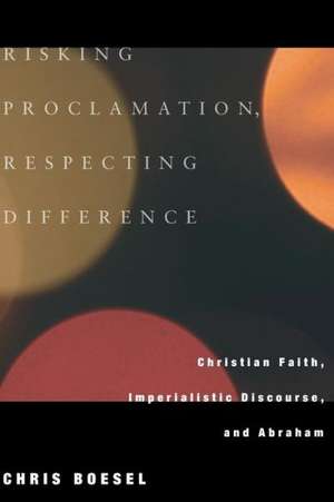 Risking Proclamation, Respecting Difference: Christian Faith, Imperialistic Discourse, and Abraham de Chris Boesel