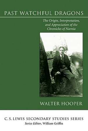 Past Watchful Dragons: The Origin, Interpretation, and Appreciation of the Chronicles of Narnia de Walter Hooper