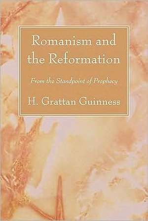 Romanism and the Reformation: From the Standpoint of Prophecy de H. Grattan Guinness