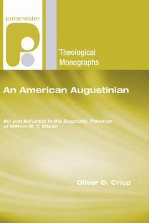 An American Augustinian: Sin and Salvation in the Dogmatic Theology of William G. T. Shedd de Dr Crisp, Oliver D.