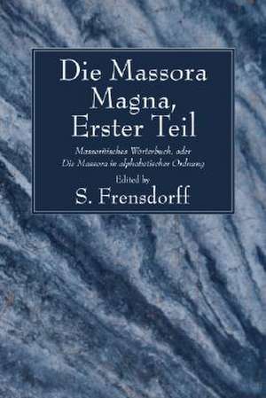 Die Massora Magna: Massoritisches Worterbuch, Oder die Massora In Alphabetischer Ordnung de S. Frensdorff