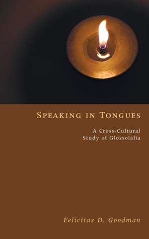 Speaking in Tongues: A Cross-Cultural Study of Glossolalia de Felicitas D. Goodman