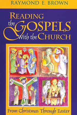 Reading the Gospels with the Church: From Christmas Through Easter de Raymond E. S.S . Brown