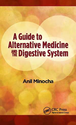 A Guide to Alternative Medicine and the Digestive System de Anil Minocha