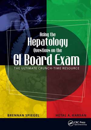 Acing the Hepatology Questions on the GI Board Exam: The Ultimate Crunch-Time Resource de Brennan Spiegel