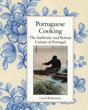 Portuguese Cooking: The Authentic and Robust Cuisine of Portugal de Carol Robertson