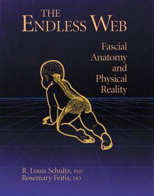 The Endless Web: Fascial Anatomy and Physical Reality de Louis R. Schultz