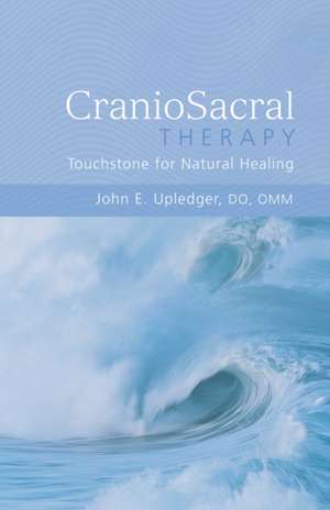 Craniosacral Therapy: Touchstone for Natural Healing de John E. Upledger