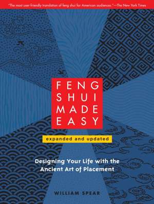 Feng Shui Made Easy: Designing Your Life with the Ancient Art of Placement de William Spear