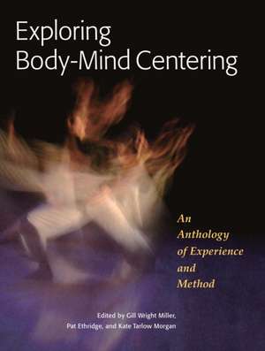 Exploring Body-Mind Centering: An Anthology of Experience and Method de Gill Wright Miller