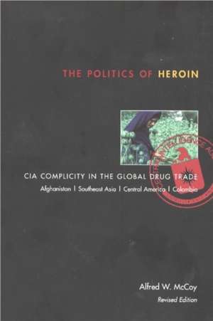 The Politics of Heroin: CIA Complicity in the Global Drug Trade de Alfred W. McCoy