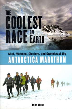 The Coolest Race on Earth: Mud, Madmen, Glaciers, and Grannies at the Antarctica Marathon de John Hanc