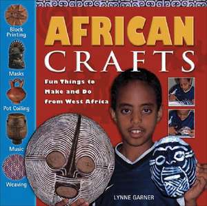 African Crafts: Fun Things to Make and Do from West Africa de Lynne Garner