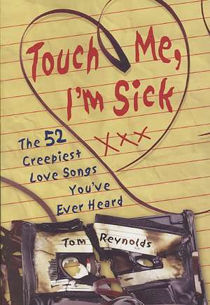 Touch Me, I'm Sick: The 52 Creepiest Love Songs You've Ever Heard de Tom Reynolds