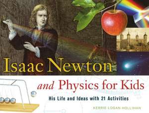 Isaac Newton and Physics for Kids: His Life and Ideas with 21 Activities de Kerrie Logan Hollihan