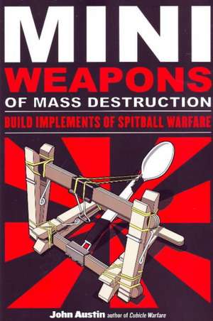 Mini Weapons of Mass Destruction: Build Implements of Spitball Warfare: Build Implements of Spitball Warfare de John Austin