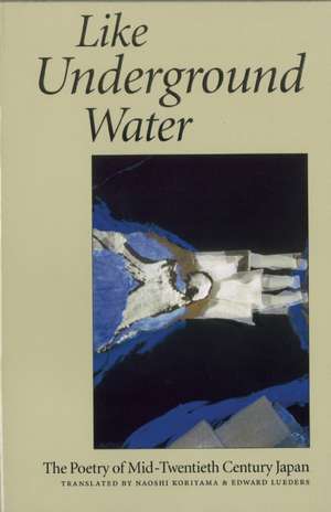 Like Underground Water: The Poetry of Mid-Twentieth Century Japan de Edward Lueders