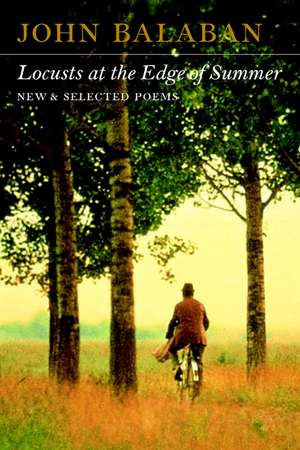 Locusts at the Edge of Summer: New and Selected Poems de John Balaban