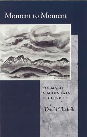 Moment to Moment: Poems of a Mountain Recluse de David Y. Budbill