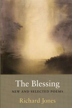 The Blessing: New and Selected Poems de Richard Jones