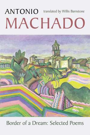 Border of a Dream: Selected Poems of Antonio Machado de Antonio Machado