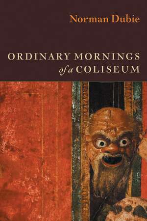 Ordinary Mornings of a Coliseum de Norman Dubie