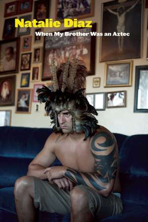 When My Brother Was an Aztec de Natalie Diaz