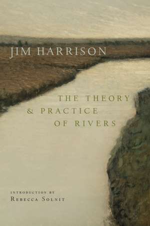 The Theory and Practice of Rivers de Jim Harrison