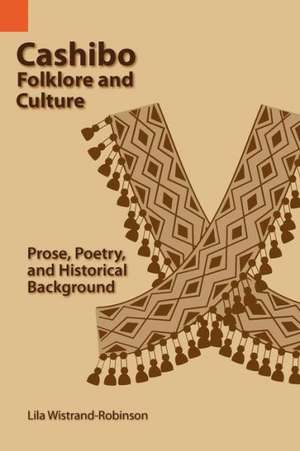 Cashibo Folklore and Culture: Prose, Poetry, and Historical Background de Lila Wistrand Robinson