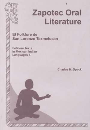 Zapotec Oral Literature: El Folklore de San Lorenzo, Folklore Texts in Mexican Indian Languages 4 de Charles H. Speck