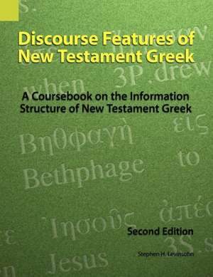 Discourse Features of New Testament Greek: A Coursebook on the Information Structure of New Testament Greek, 2nd Edition de Stephen H. Levinsohn