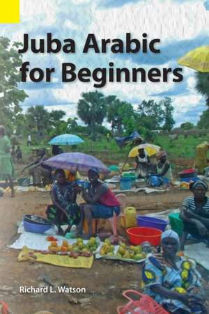 Juba Arabic for Beginners de Richard L. Watson