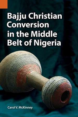 Bajju Christian Conversion in the Middle Belt of Nigeria de Carol V. McKinney