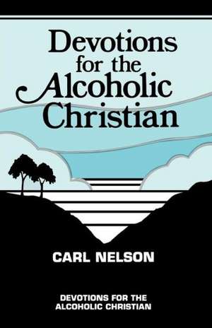 Devotions for the Alcoholic Christian de Carl Nelson