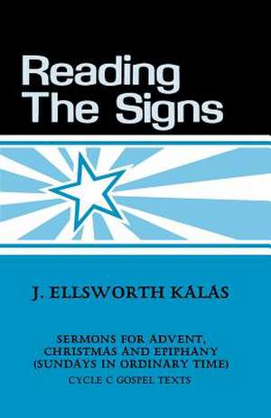 Reading the Signs: Cycle C Sermons for Advent, Christmas, Epiphany (Sundays in Ordinary Time) de J. Ellsworth Kalas