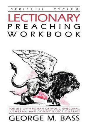 Lectionary Preaching Workbook, Series III, Cycle B de George M. Bass