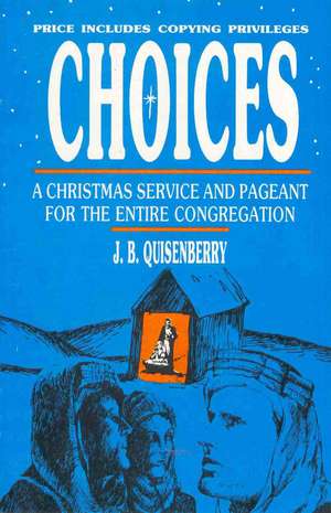 Choices: A Christmas Service and Pageant for the Entire Congregation de J. B. Quisenberry