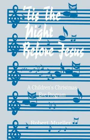 'Tis the Night Before Jesus: A Children's Christmas Eve Program de Robert J. Mueller