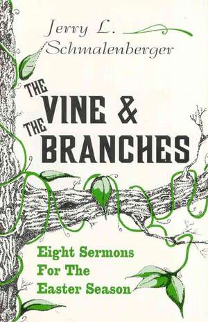 The Vine and the Branches: Eight Sermons for the Easter Season de Jerry L. Schmalenberger