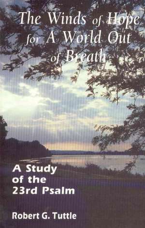 The Winds of Hope for a World Out of Breath: A Study of the 23rd Psalm de Robert Tuttle