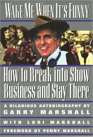 Wake Me When It's Funny: How to Break into Show Business and Stay de Garry Marshall