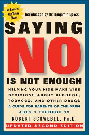 Saying No Is Not Enough Second Edition: Helping Your Kids Make Wise Decisions About Alcohol, Tobacco, and Other Drugs-A Guide for Parents of Children Ages 3 Through 19 de Robert Schwebel, PhD